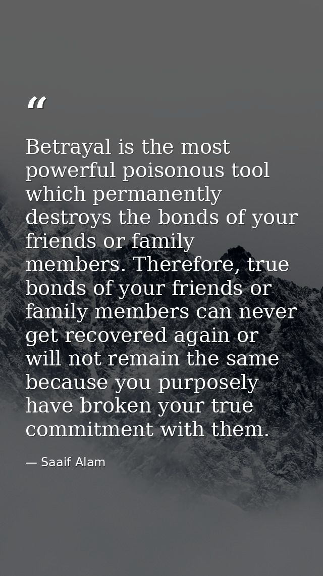 Betrayal is the most powerful poisonous tool which permanently destroys the bonds of your friends or family members. The — Saaif Alam
