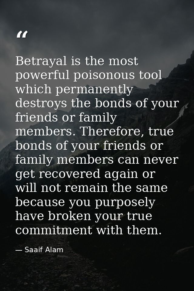 Betrayal is the most powerful poisonous tool which permanently destroys the bonds of your friends or family members. The — Saaif Alam