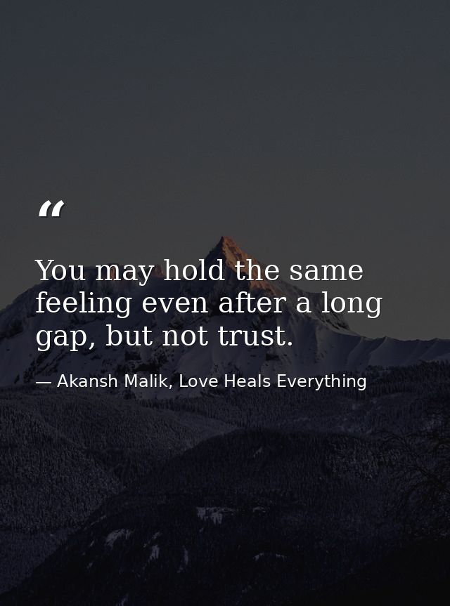 You may hold the same feeling even after a long gap, but not trust. — Akansh Malik, Love Heals Everything