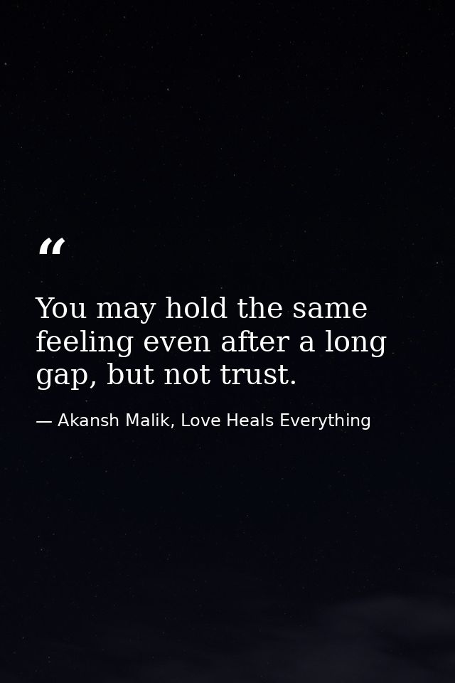 You may hold the same feeling even after a long gap, but not trust. — Akansh Malik, Love Heals Everything