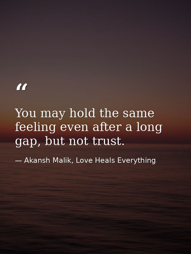 You may hold the same feeling even after a long gap, but not trust. — Akansh Malik, Love Heals Everything