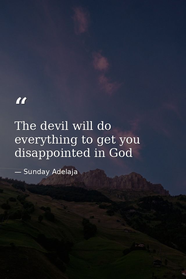 The devil will do everything to get you disappointed in God — Sunday Adelaja