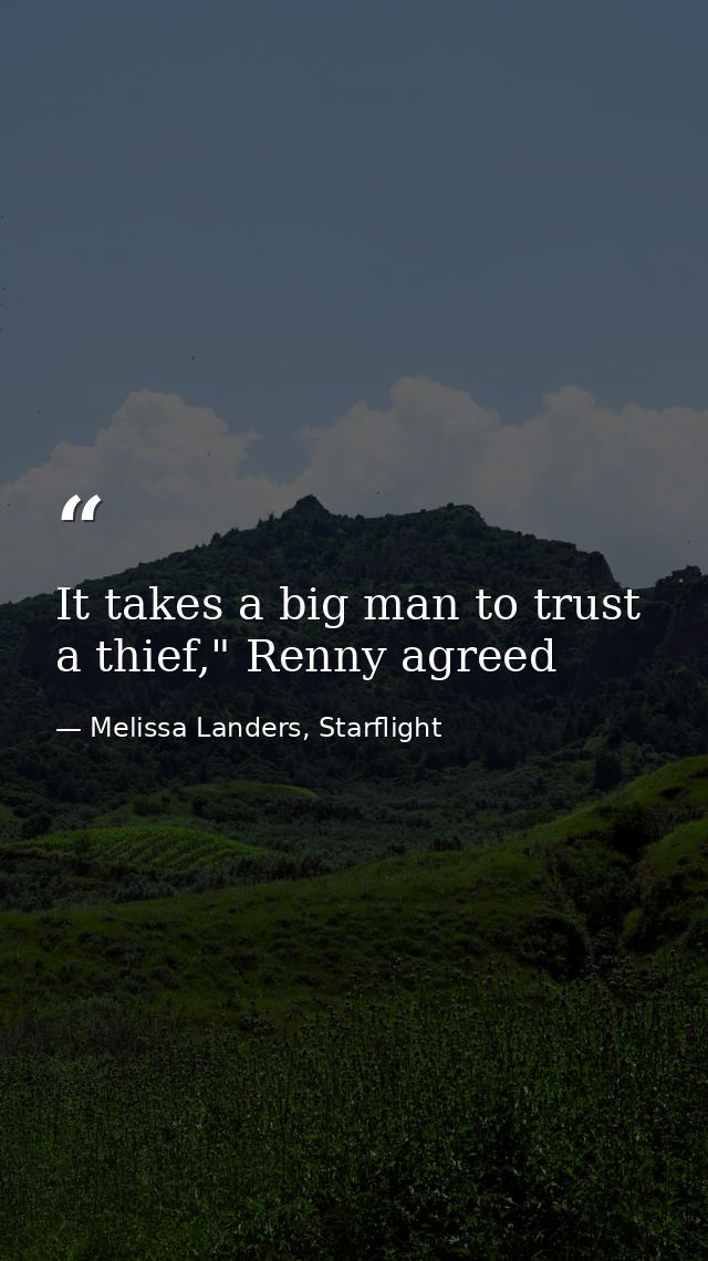 It takes a big man to trust a thief," Renny agreed — Melissa Landers, Starflight