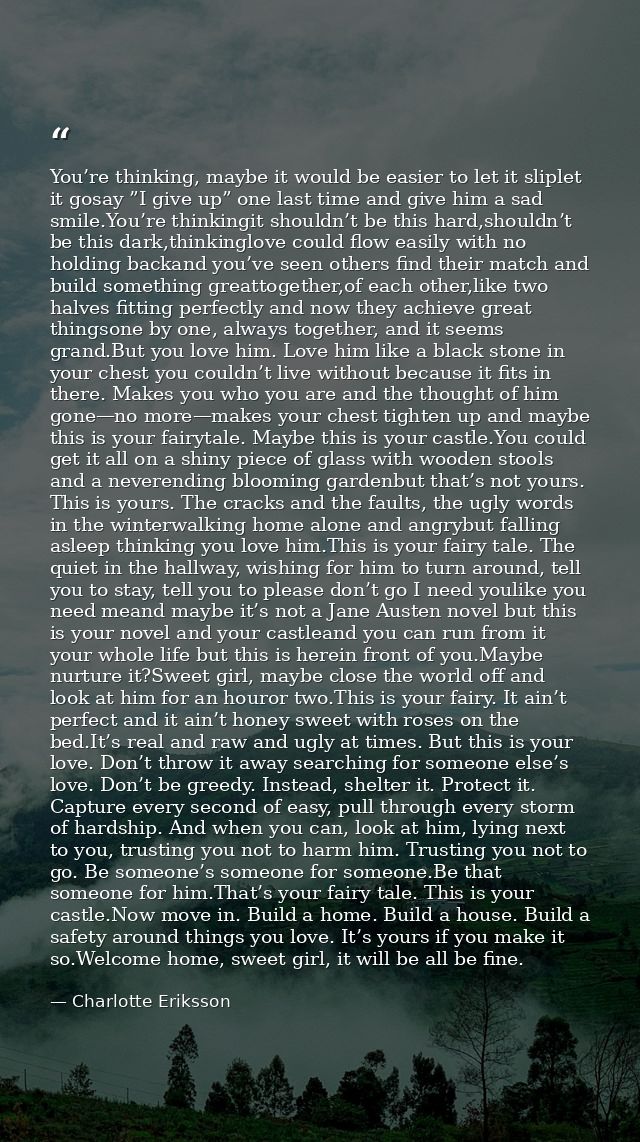 You’re thinking, maybe it would be easier to let it sliplet it gosay ”I give up” one last time and give him a sad smile. — Charlotte Eriksson