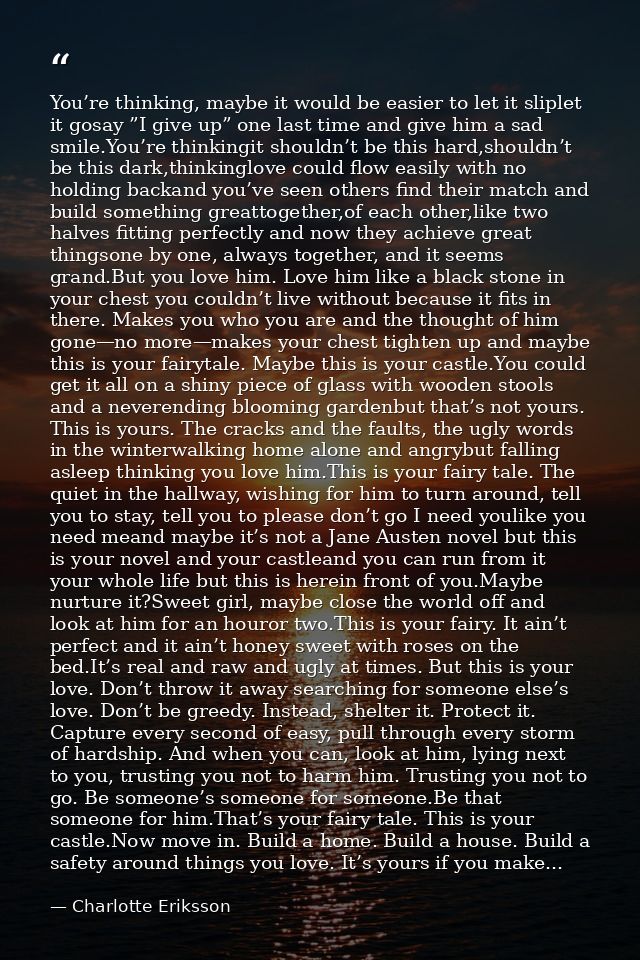 You’re thinking, maybe it would be easier to let it sliplet it gosay ”I give up” one last time and give him a sad smile. — Charlotte Eriksson