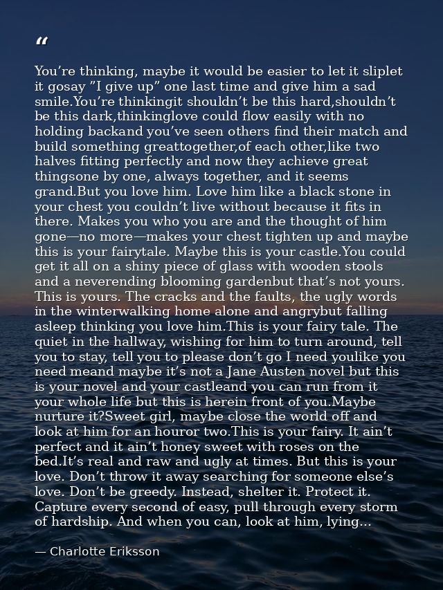 You’re thinking, maybe it would be easier to let it sliplet it gosay ”I give up” one last time and give him a sad smile. — Charlotte Eriksson