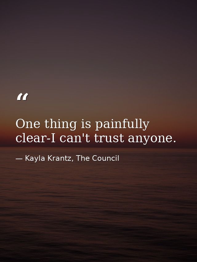 One thing is painfully clear-I can't trust anyone. — Kayla Krantz, The Council
