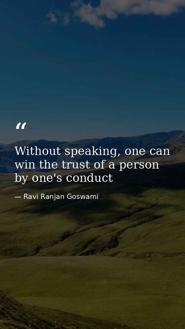 Without speaking, one can win the trust of a person by one's conduct — Ravi Ranjan Goswami