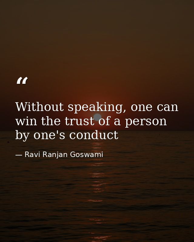 Without speaking, one can win the trust of a person by one's conduct — Ravi Ranjan Goswami