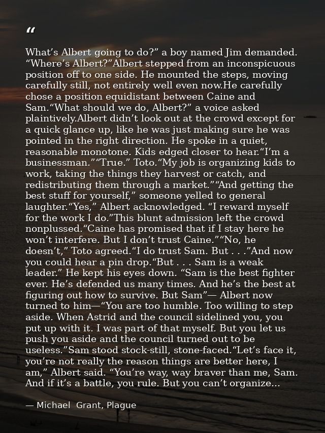 What’s Albert going to do?” a boy named Jim demanded. “Where’s Albert?”Albert stepped from an inconspicuous position off — Michael  Grant, Plague
