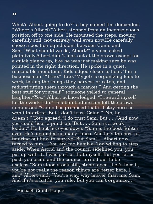 What’s Albert going to do?” a boy named Jim demanded. “Where’s Albert?”Albert stepped from an inconspicuous position off — Michael  Grant, Plague