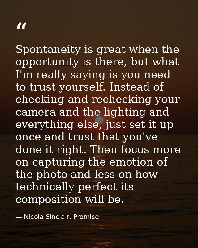 Spontaneity is great when the opportunity is there, but what I'm really saying is you need to trust yourself. Instead of — Nicola Sinclair, Promise