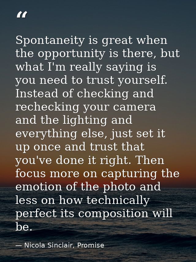 Spontaneity is great when the opportunity is there, but what I'm really saying is you need to trust yourself. Instead of — Nicola Sinclair, Promise
