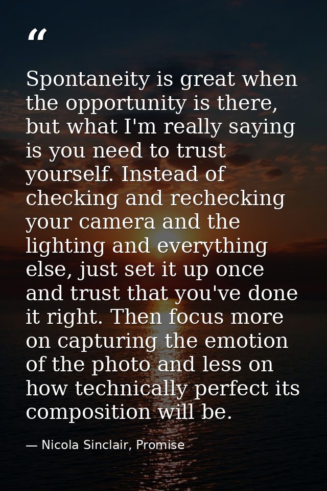 Spontaneity is great when the opportunity is there, but what I'm really saying is you need to trust yourself. Instead of — Nicola Sinclair, Promise