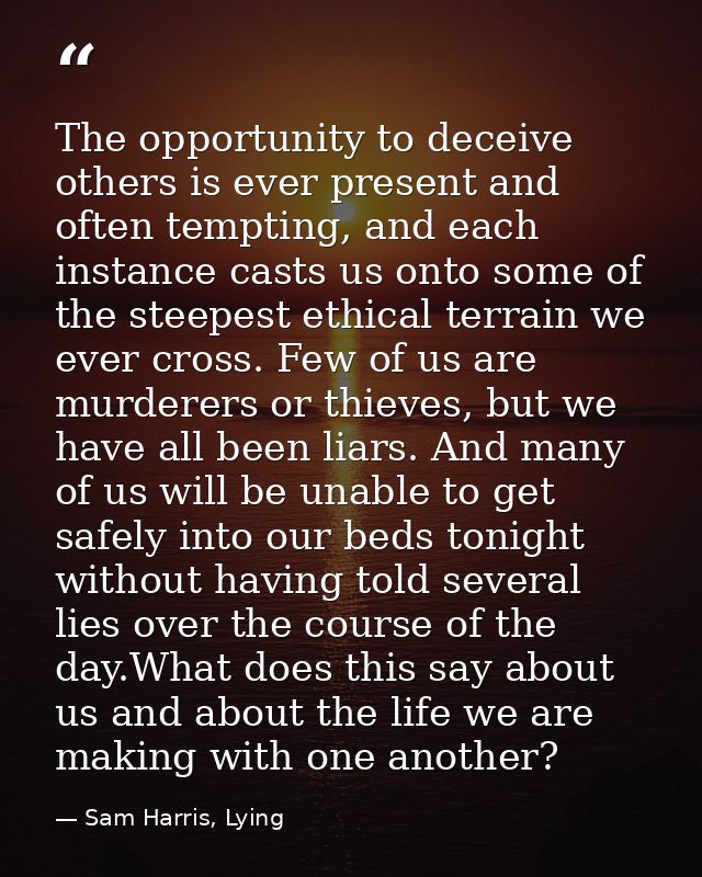 The opportunity to deceive others is ever present and often tempting, and each instance casts us onto some of the steepe — Sam Harris, Lying