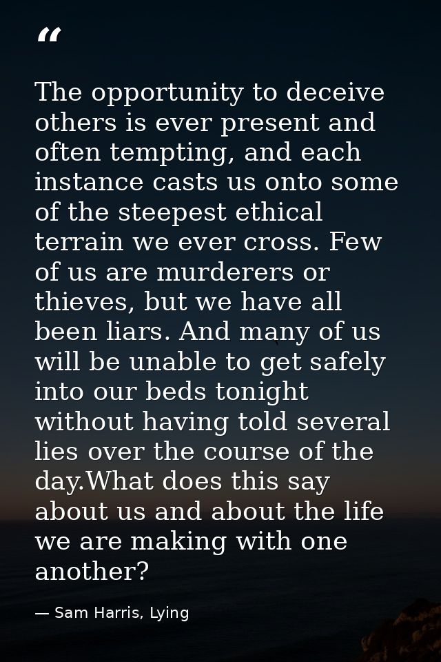 The opportunity to deceive others is ever present and often tempting, and each instance casts us onto some of the steepe — Sam Harris, Lying