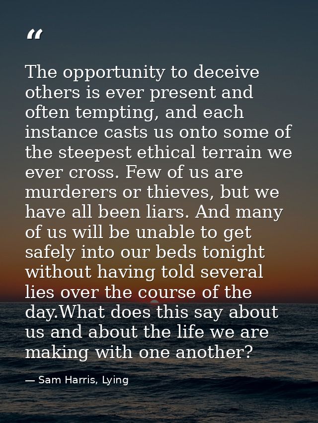 The opportunity to deceive others is ever present and often tempting, and each instance casts us onto some of the steepe — Sam Harris, Lying