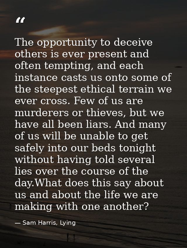 The opportunity to deceive others is ever present and often tempting, and each instance casts us onto some of the steepe — Sam Harris, Lying