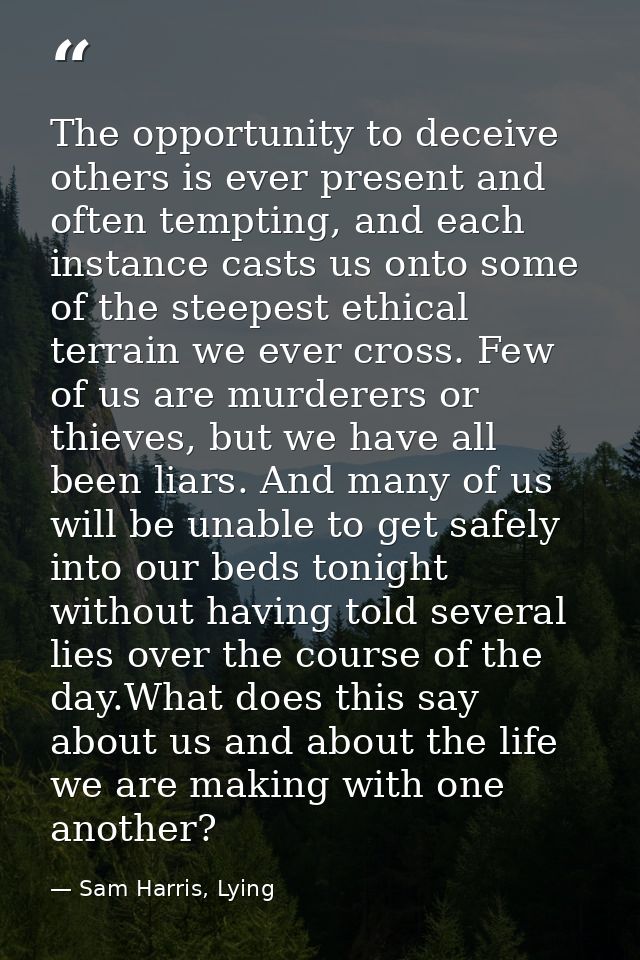 The opportunity to deceive others is ever present and often tempting, and each instance casts us onto some of the steepe — Sam Harris, Lying
