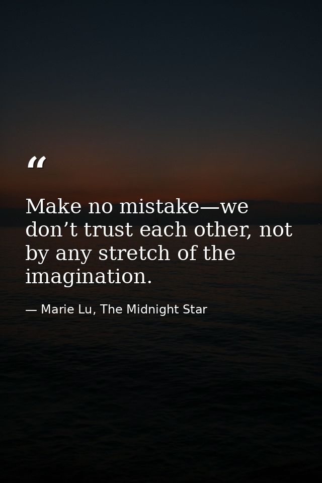 Make no mistake—we don’t trust each other, not by any stretch of the imagination. — Marie Lu, The Midnight Star