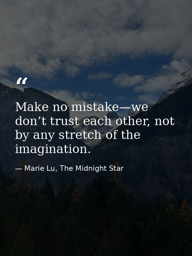 Make no mistake—we don’t trust each other, not by any stretch of the imagination. — Marie Lu, The Midnight Star