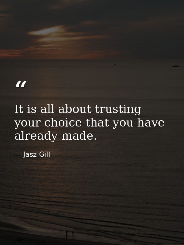 It is all about trusting your choice that you have already made. — Jasz Gill
