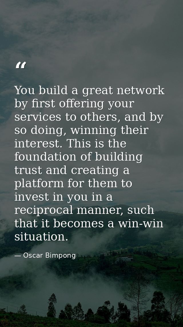 You build a great network by first offering your services to others, and by so doing, winning their interest. This is th — Oscar Bimpong