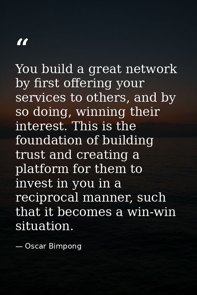 You build a great network by first offering your services to others, and by so doing, winning their interest. This is th — Oscar Bimpong