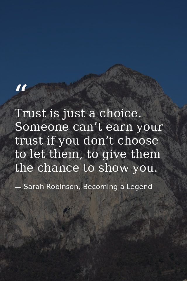 Trust is just a choice. Someone can’t earn your trust if you don’t choose to let them, to give them the chance to show y — Sarah Robinson, Becoming a Legend