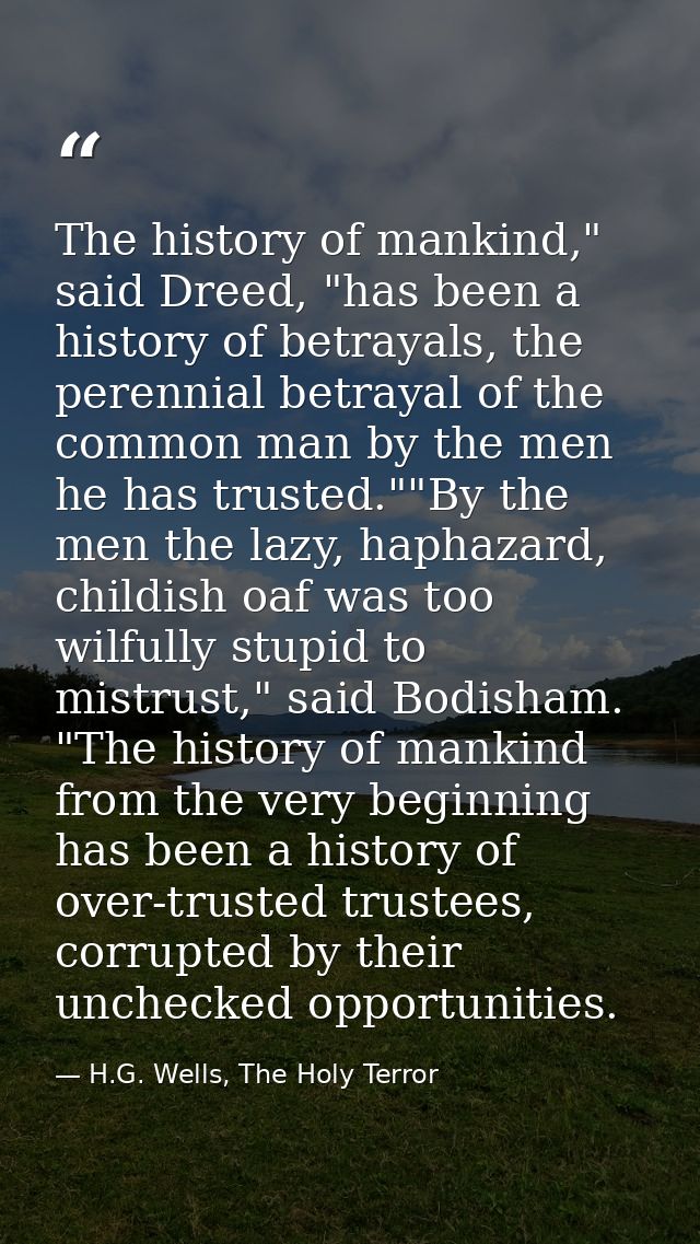 The history of mankind," said Dreed, "has been a history of betrayals, the perennial betrayal of the common man by the m — H.G. Wells, The Holy Terror