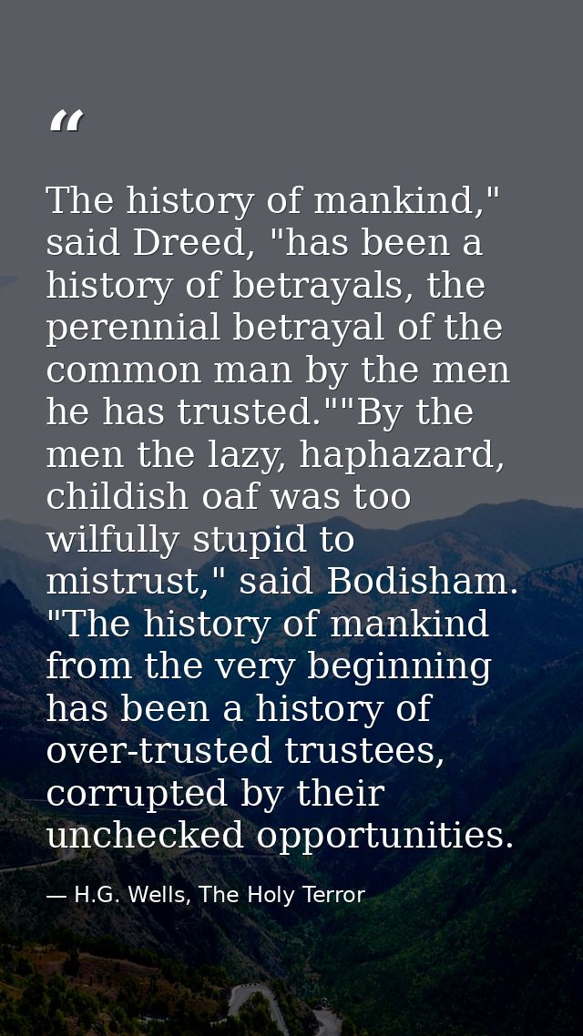 The history of mankind," said Dreed, "has been a history of betrayals, the perennial betrayal of the common man by the m — H.G. Wells, The Holy Terror