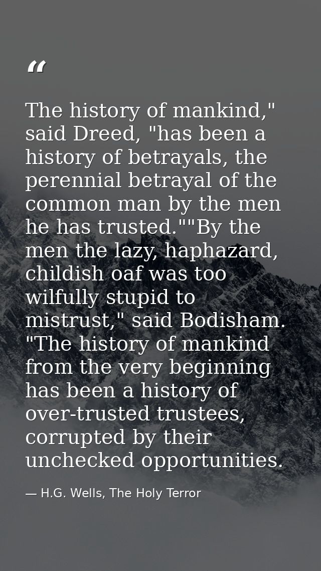 The history of mankind," said Dreed, "has been a history of betrayals, the perennial betrayal of the common man by the m — H.G. Wells, The Holy Terror