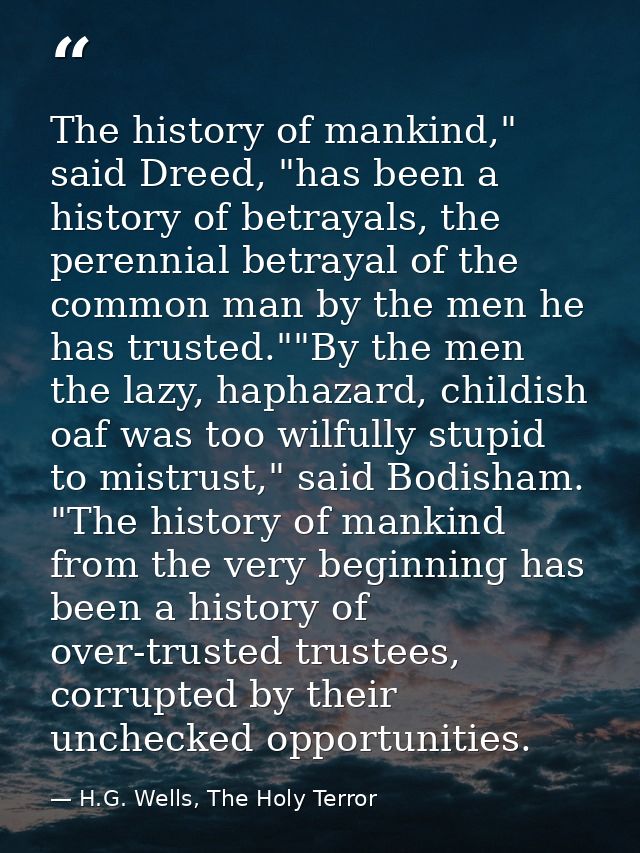 The history of mankind," said Dreed, "has been a history of betrayals, the perennial betrayal of the common man by the m — H.G. Wells, The Holy Terror