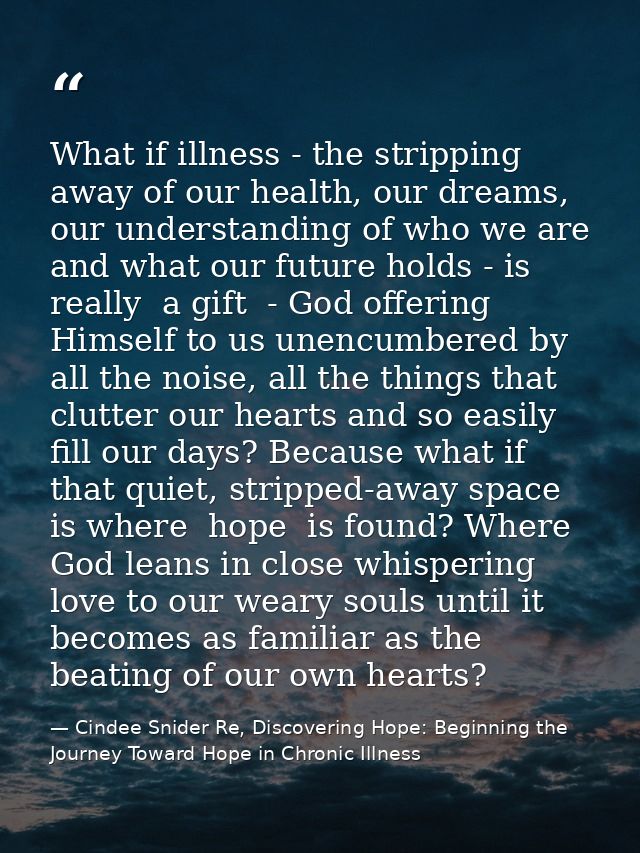 What if illness - the stripping away of our health, our dreams, our understanding of who we are and what our future hold — Cindee Snider Re, Discovering Hope: Beginning the Journey Toward Hope in Chronic Illness