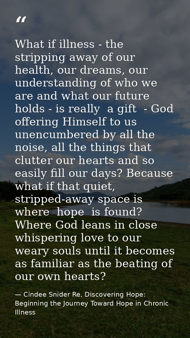 What if illness - the stripping away of our health, our dreams, our understanding of who we are and what our future hold — Cindee Snider Re, Discovering Hope: Beginning the Journey Toward Hope in Chronic Illness