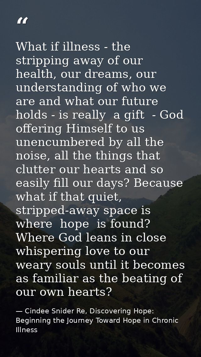 What if illness - the stripping away of our health, our dreams, our understanding of who we are and what our future hold — Cindee Snider Re, Discovering Hope: Beginning the Journey Toward Hope in Chronic Illness