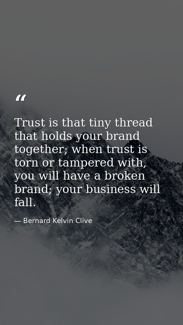 Trust is that tiny thread that holds your brand together; when trust is torn or tampered with, you will have a broken br — Bernard Kelvin Clive