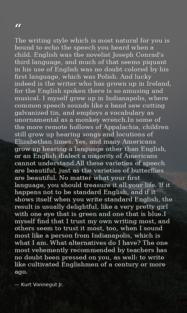 The writing style which is most natural for you is bound to echo the speech you heard when a child. English was the nove — Kurt Vonnegut Jr.