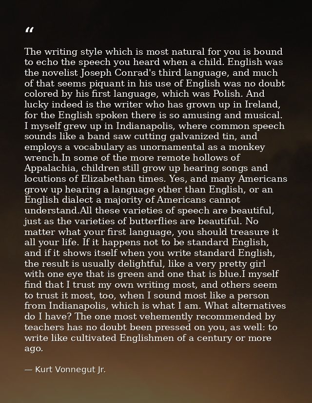 The writing style which is most natural for you is bound to echo the speech you heard when a child. English was the nove — Kurt Vonnegut Jr.