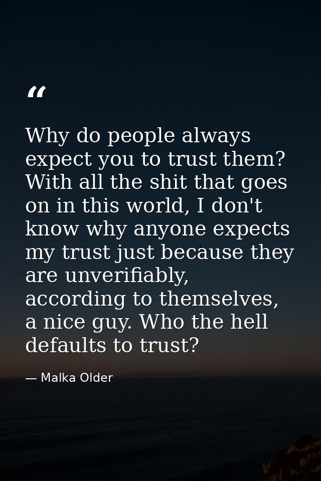 Why do people always expect you to trust them? With all the shit that goes on in this world, I don't know why anyone exp — Malka Older