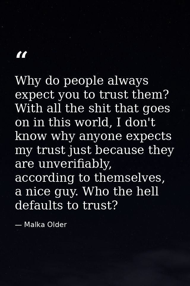 Why do people always expect you to trust them? With all the shit that goes on in this world, I don't know why anyone exp — Malka Older