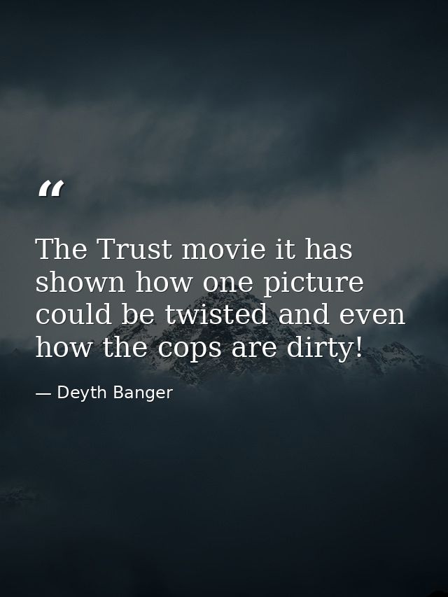 The Trust movie it has shown how one picture could be twisted and even how the cops are dirty! — Deyth Banger