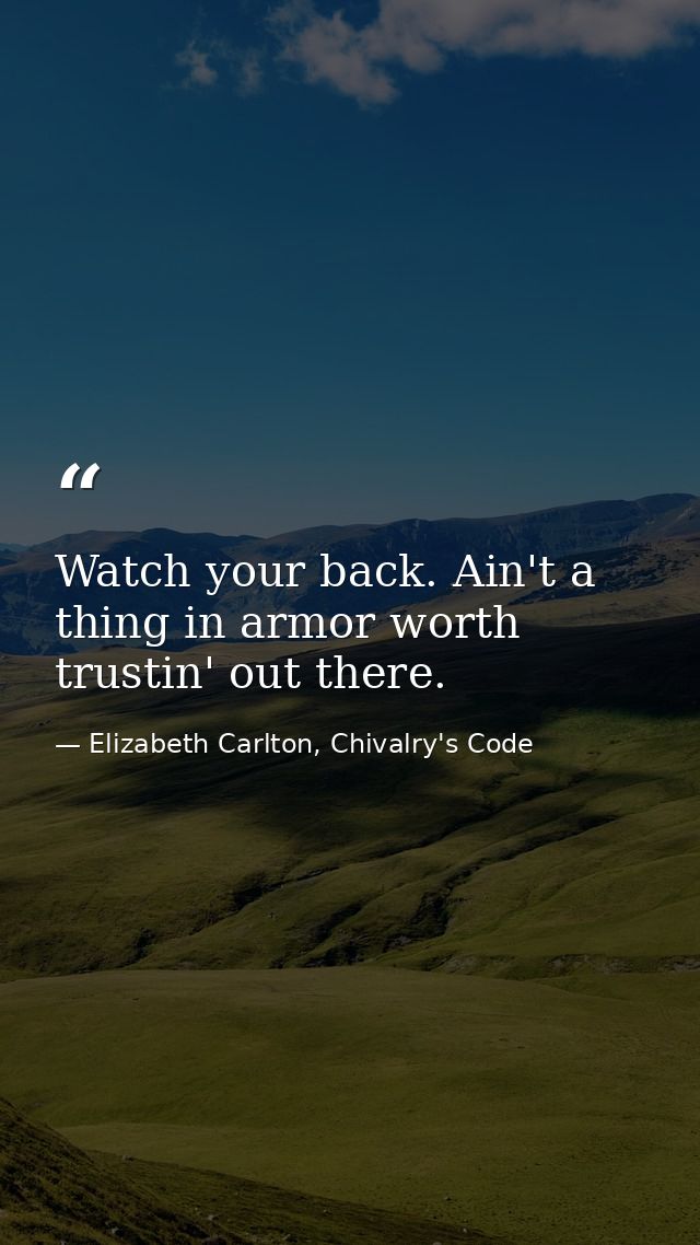 Watch your back. Ain't a thing in armor worth trustin' out there. — Elizabeth Carlton, Chivalry's Code