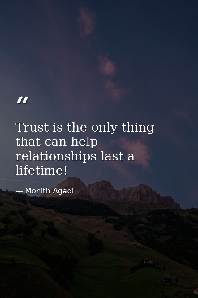 Trust is the only thing that can help relationships last a lifetime! — Mohith Agadi