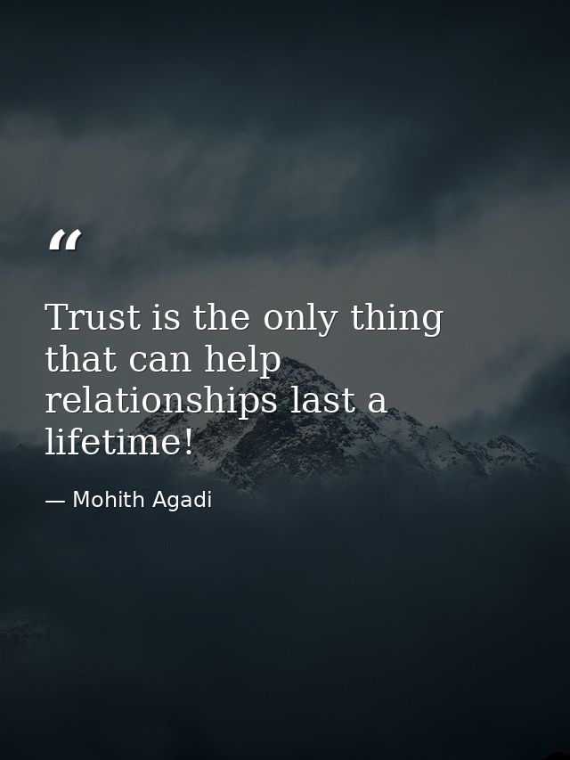 Trust is the only thing that can help relationships last a lifetime! — Mohith Agadi