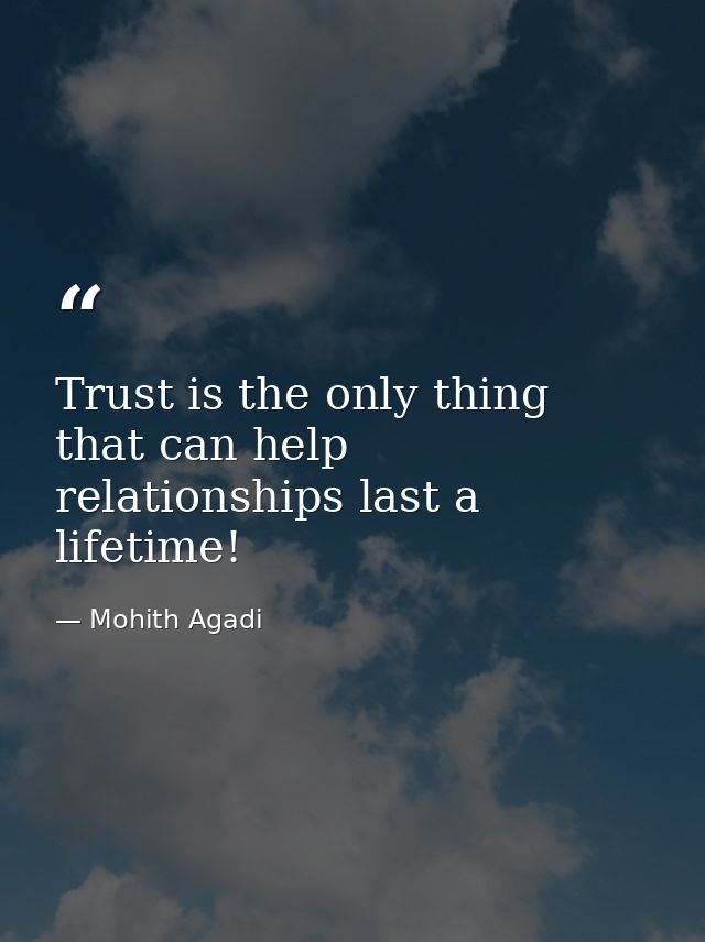 Trust is the only thing that can help relationships last a lifetime! — Mohith Agadi