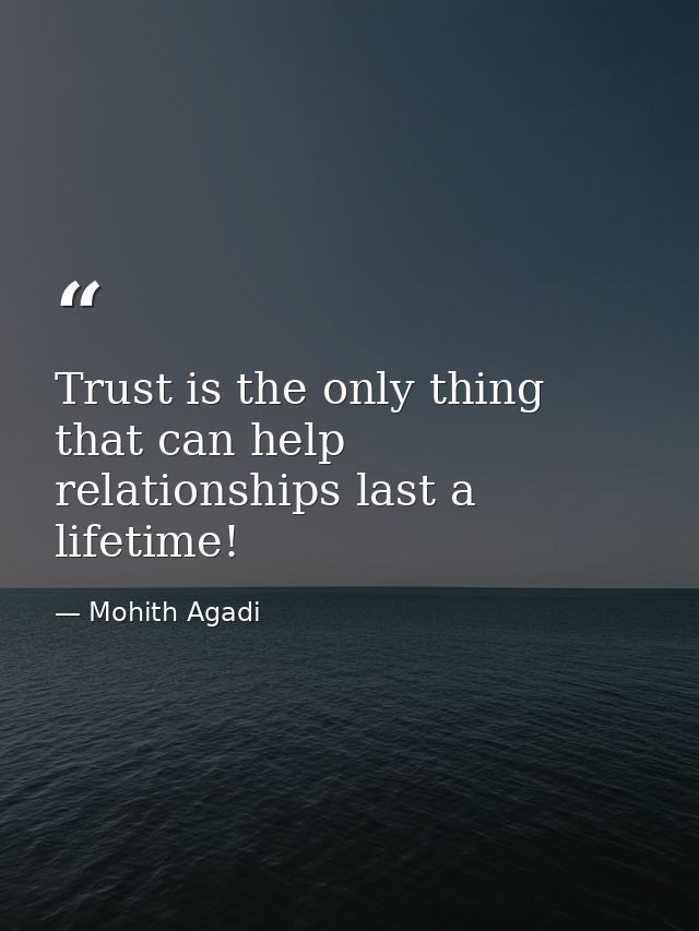 Trust is the only thing that can help relationships last a lifetime! — Mohith Agadi
