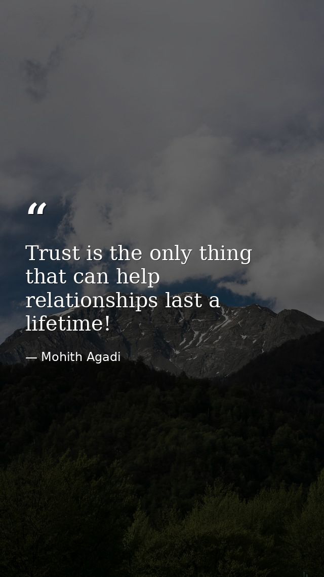 Trust is the only thing that can help relationships last a lifetime! — Mohith Agadi