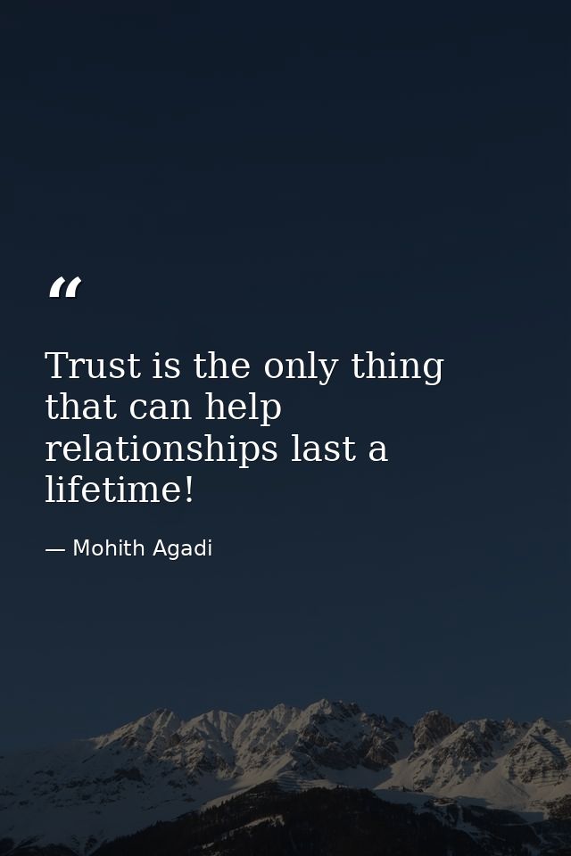 Trust is the only thing that can help relationships last a lifetime! — Mohith Agadi