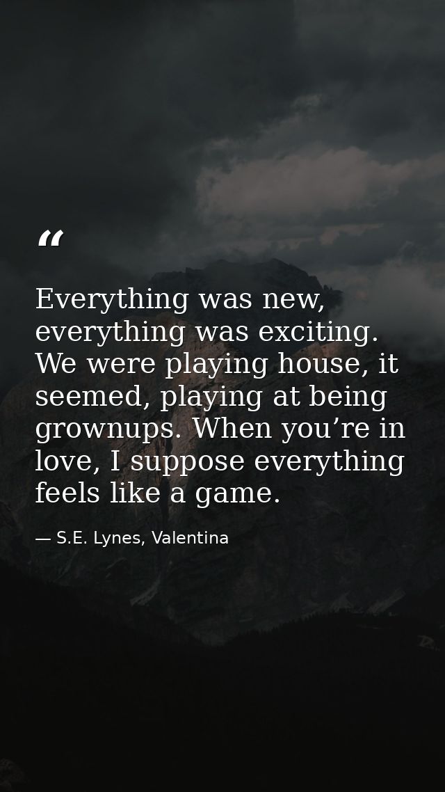 Everything was new, everything was exciting. We were playing house, it seemed, playing at being grownups. When you’re in — S.E. Lynes, Valentina
